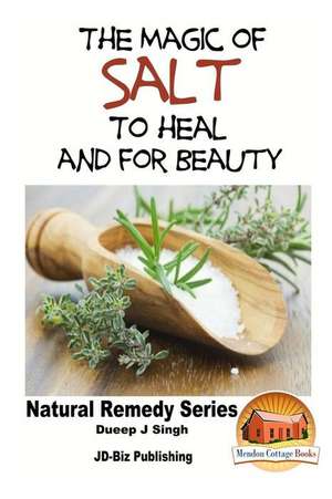 The Magic of Salt to Heal and for Beauty de Dueep J. Singh