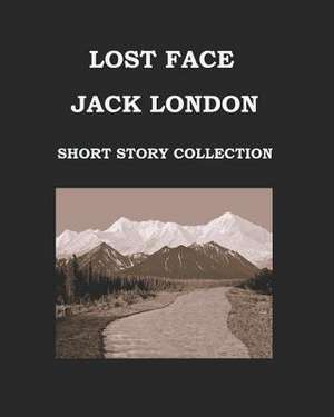 Lost Face Jack London (Short Story Collection) de Jack London