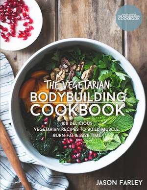 The Vegetarian Bodybuilding Cookbook de Jason Farley