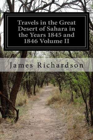 Travels in the Great Desert of Sahara in the Years 1845 and 1846 Volume II de James Richardson