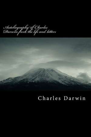 Autobiography of Charles Darwin from the Life and Letters de Charles Darwin