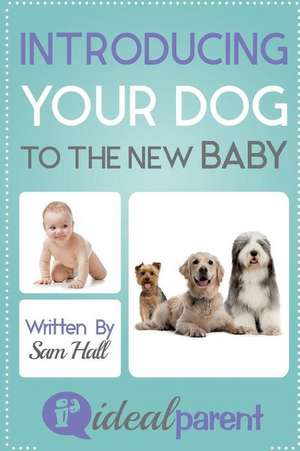 Introducing Your Dog to the New Baby de Sam Hall