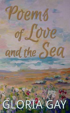 Poems of Love and the Sea de Gloria Gay