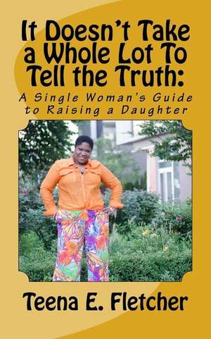 It Doesn't Take a Whole Lot to Tell the Truth de Teena E. Fletcher