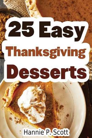 25 Easy Thanksgiving Desserts de Hannie P. Scott