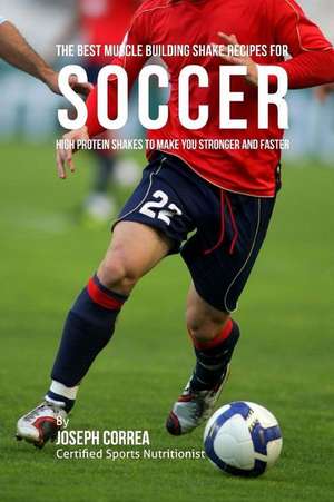 The Best Muscle Building Shake Recipes for Soccer de Joseph Correa