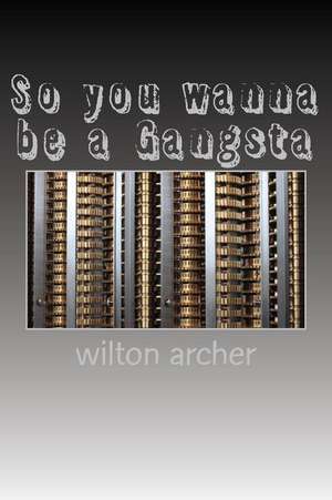 So You Wanna Be a Gangsta de MR Wilton D. Archer