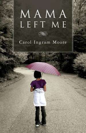 Mama Left Me de Carol Ingram Moore