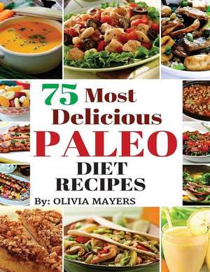 75 Most Delicious Paleo Diet Recipes de MS Olivia Mayers