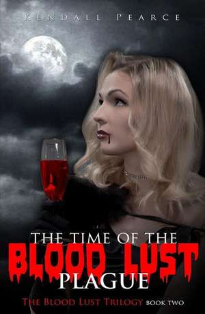 Time of the Blood Lust Plague (the Blood Lust Plague Trilogy Book 2) de Kendall Pearce