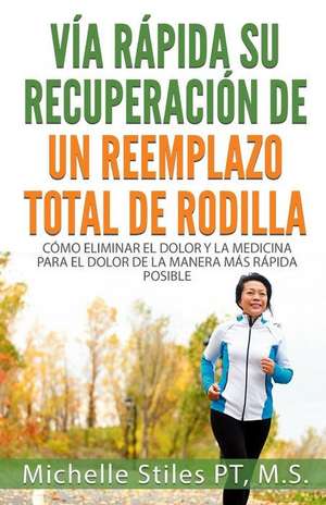 Fast Track Your Recovery from a Total Knee Replacement (Spanish Edition) de Michelle Stiles Pt