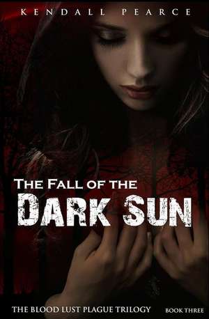 Fall of the Dark Sun (the Blood Lust Plague Trilogy Book 3) de Kendall Pearce