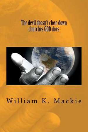 The Devil Doesn't Close Down Churches God Does de William K. MacKie