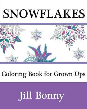 Snowflakes Coloring Book for Grown Ups de Jill Bonny