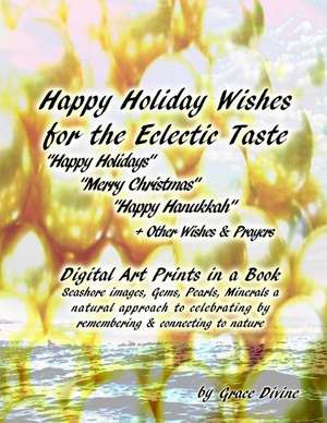 Happy Holiday Wishes for the Eclectic Taste Happy Holidays Merry Christmas Happy Hanukkah + Other Wishes & Prayers de Grace Divine