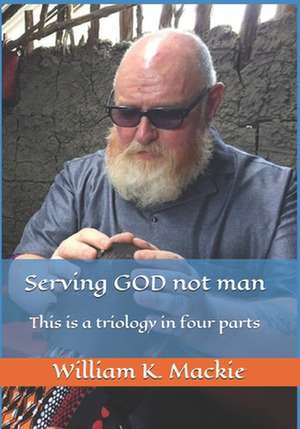 Serving God Not Man de William K. MacKie