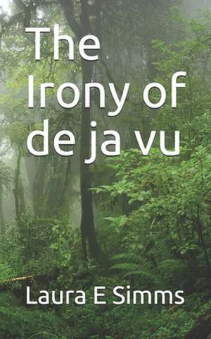 The Irony of de Ja Vu de Laura E. Simms