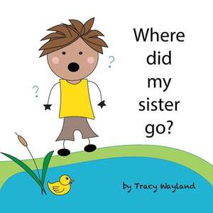 Where Did My Sister Go? de Tracy Wayland