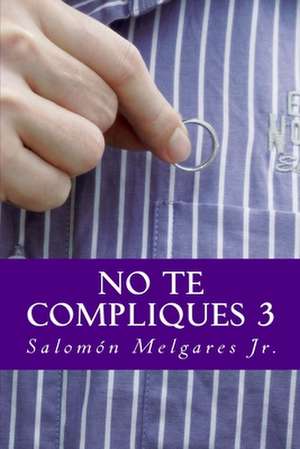 No Te Compliques 3 de Salomon Melgares Jr