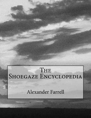 The Shoegaze Encyclopedia de Alexander Farrell