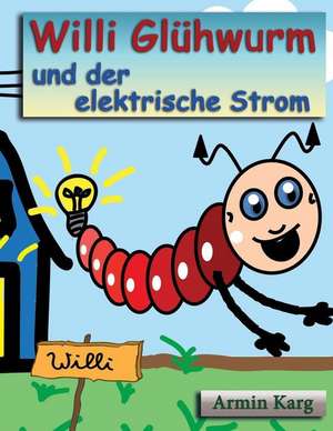 Willi Gluhwurm Und Der Elektrische Strom de Armin Karg