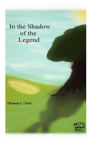 In the Shadow of the Legend de Thomas Lee Clark