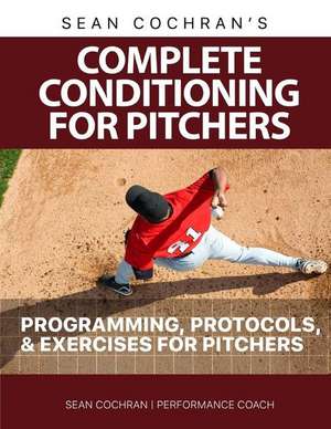 Complete Conditioning for Pitchers de MR Sean M. Cochran