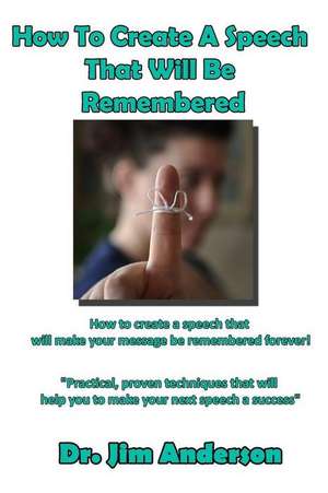 How to Create a Speech That Will Be Remembered de Jim Anderson