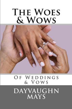 The Woes & Wows of Weddings & Vows de Dayvaughn Mays