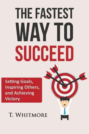 The Fastest Way to Succeed de T. Whitmore