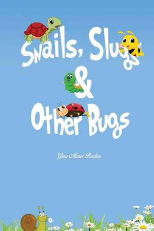 Snails, Slugs & Other Bugs de Miss Gina Marie Burton