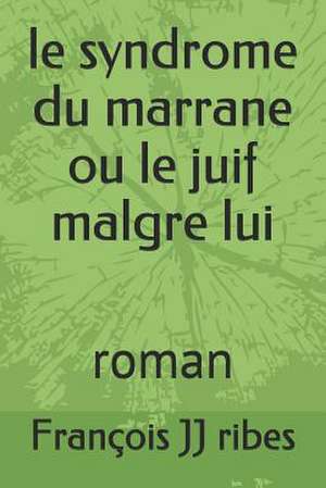 Le Syndrome Du Marrane Ou Le Juif Malgre Lui de M. Francois Jj Ribes