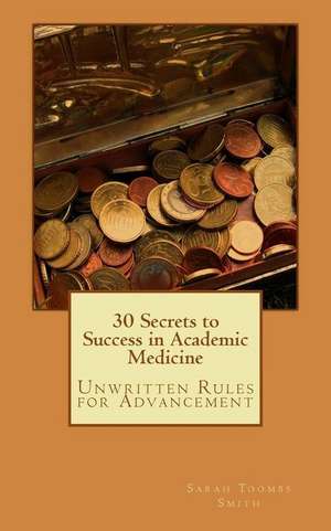 30 Secrets to Success in Academic Medicine de Sarah Toombs Smith