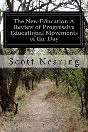 The New Education a Review of Progressive Educational Movements of the Day de Scott Nearing