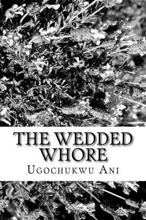 The Wedded Whore de Ugochukwu Kingsley Ani