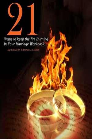 21 Ways to Keep the Fire Burning in Your Marriage Workbook. de Clintell and Brenda Cothran