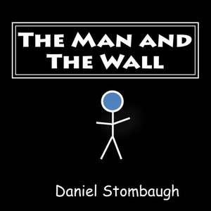 The Man and the Wall de MR Daniel C. Stombaugh