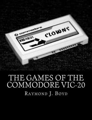 The Games of the Commodore Vic-20 de Raymond J. Boyd