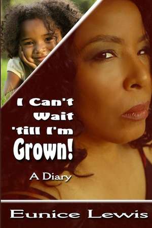 I Can't Wait 'Till I'm Grown! de Eunice Lewis