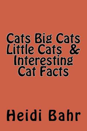 Cats Big Cats Little Cats & Interesting Cat Facts de Heidi L. Bahr