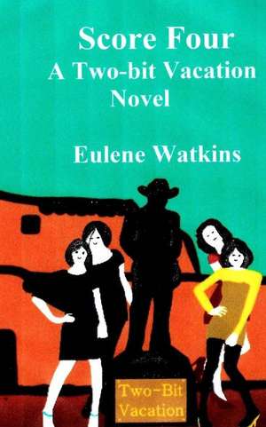 Score Four-- A Two-Bit Vacation Novel de Eulene Watkins