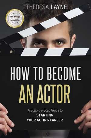 How to Become an Actor - San Diego Edition de Theresa Layne