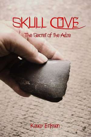 Skull Cove, the Secret of the Adze de Kasey Eriksen