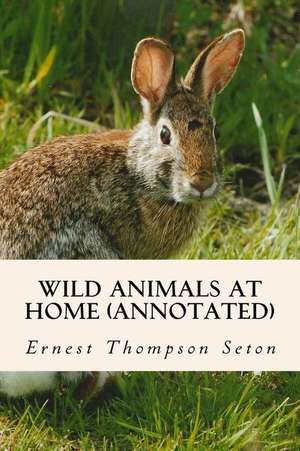 Wild Animals at Home (Annotated) de Seton, Ernest Thompson