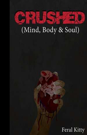 Crushed (Mind, Body and Soul) de Feral Kitty