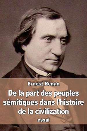 de La Part Des Peuples Semitiques Dans L'Histoire de La Civilization de Renan, Ernest