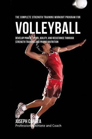 The Complete Strength Training Workout Program for Volleyball de Correa (Professional Athlete and Coach)