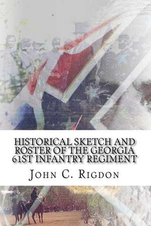 Historical Sketch and Roster of the Georgia 61st Infantry Regiment de John C. Rigdon