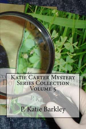 Katie Carter Mystery Series Collection Volume 5 de P. Katie Barkley