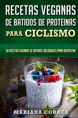 Recetas Veganas de Batidos de Proteinas Para Ciclismo de Mariana Correa